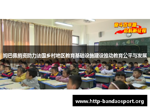 姆巴佩捐资助力法国乡村地区教育基础设施建设推动教育公平与发展 姆巴佩捐资助力法国乡村地区教育基础设施建设推动教育公平与发展
