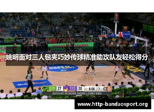 姚明面对三人包夹巧妙传球精准助攻队友轻松得分 姚明面对三人包夹巧妙传球精准助攻队友轻松得分