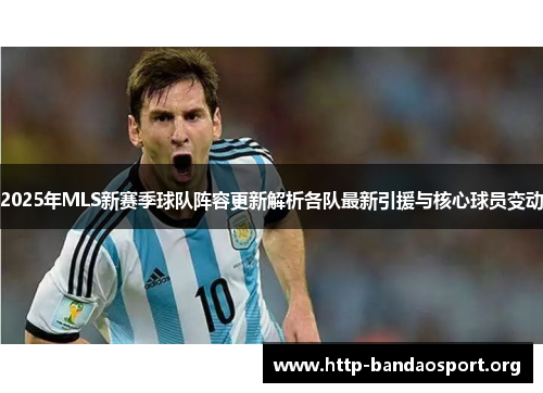 2025年MLS新赛季球队阵容更新解析各队最新引援与核心球员变动 2025年MLS新赛季球队阵容更新解析各队最新引援与核心球员变动