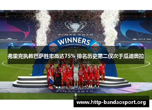 弗里克执教巴萨胜率高达75% 排名历史第二仅次于瓜迪奥拉 弗里克执教巴萨胜率高达75% 排名历史第二仅次于瓜迪奥拉