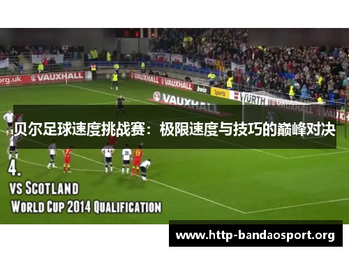 贝尔足球速度挑战赛:极限速度与技巧的巅峰对决 贝尔足球速度挑战赛:极限速度与技巧的巅峰对决