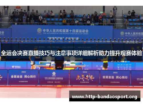 全运会决赛直播技巧与注意事项详细解析助力提升观赛体验 全运会决赛直播技巧与注意事项详细解析助力提升观赛体验