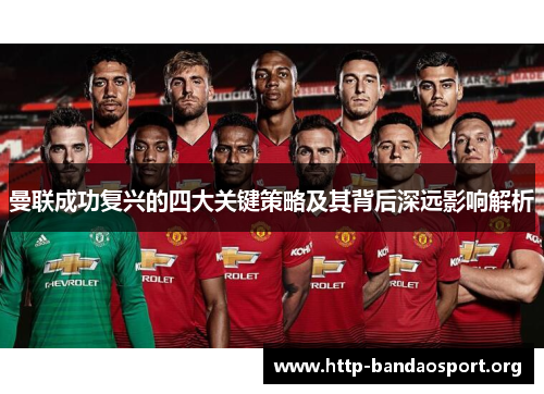 曼联成功复兴的四大关键策略及其背后深远影响解析 曼联成功复兴的四大关键策略及其背后深远影响解析