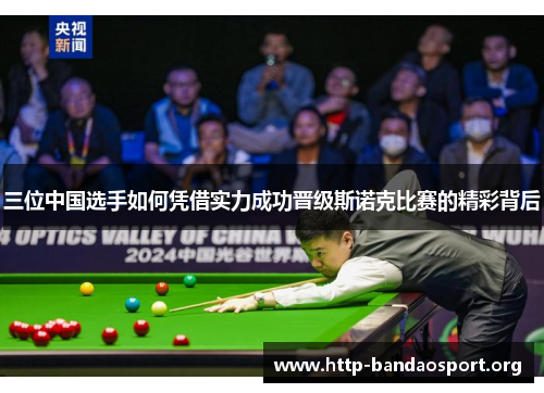 三位中国选手如何凭借实力成功晋级斯诺克比赛的精彩背后 三位中国选手如何凭借实力成功晋级斯诺克比赛的精彩背后