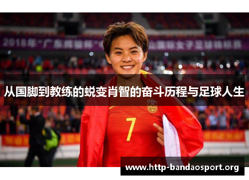 从国脚到教练的蜕变肖智的奋斗历程与足球人生 从国脚到教练的蜕变肖智的奋斗历程与足球人生