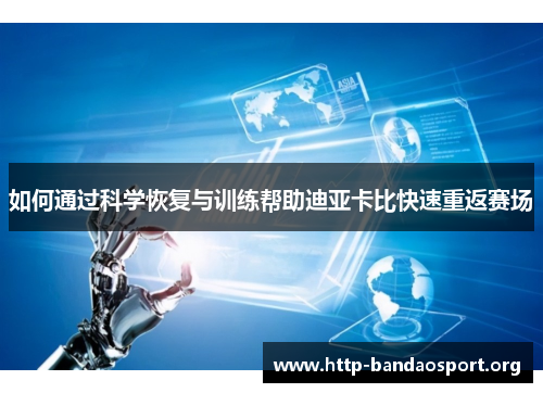 如何通过科学恢复与训练帮助迪亚卡比快速重返赛场