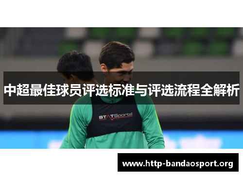 中超最佳球员评选标准与评选流程全解析 中超最佳球员评选标准与评选流程全解析