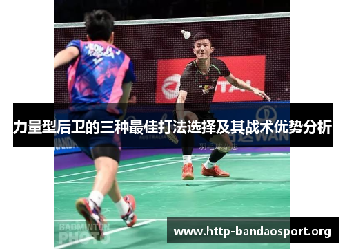 力量型后卫的三种最佳打法选择及其战术优势分析 力量型后卫的三种最佳打法选择及其战术优势分析