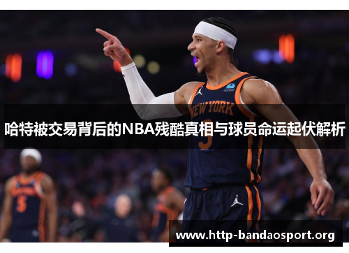 哈特被交易背后的NBA残酷真相与球员命运起伏解析 哈特被交易背后的NBA残酷真相与球员命运起伏解析