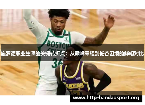 施罗德职业生涯的关键转折点:从巅峰荣耀到低谷困境的鲜明对比 施罗德职业生涯的关键转折点:从巅峰荣耀到低谷困境的鲜明对比