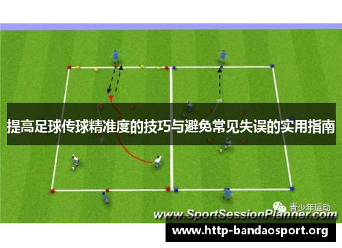 提高足球传球精准度的技巧与避免常见失误的实用指南 提高足球传球精准度的技巧与避免常见失误的实用指南