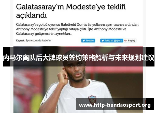 内马尔离队后大牌球员签约策略解析与未来规划建议 内马尔离队后大牌球员签约策略解析与未来规划建议