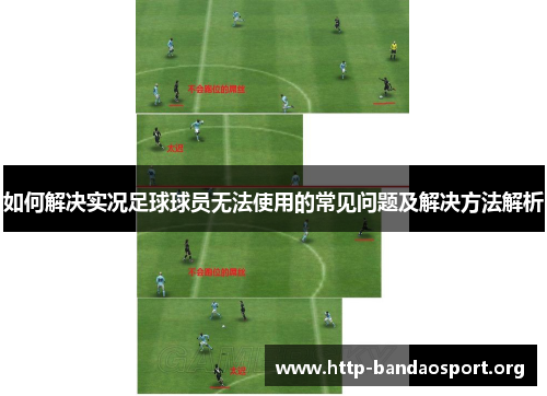 如何解决实况足球球员无法使用的常见问题及解决方法解析 如何解决实况足球球员无法使用的常见问题及解决方法解析