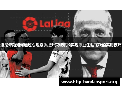 维尼修斯如何通过心理素质提升突破瓶颈实现职业生涯飞跃的实用技巧 维尼修斯如何通过心理素质提升突破瓶颈实现职业生涯飞跃的实用技巧