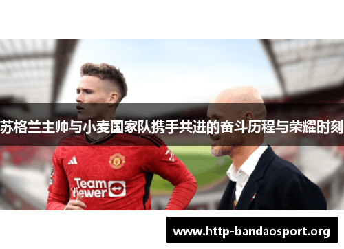 苏格兰主帅与小麦国家队携手共进的奋斗历程与荣耀时刻