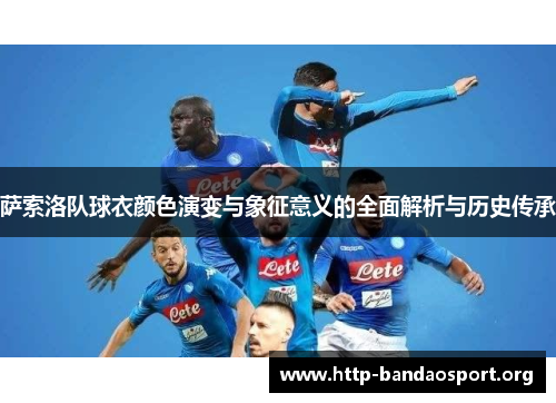 萨索洛队球衣颜色演变与象征意义的全面解析与历史传承 萨索洛队球衣颜色演变与象征意义的全面解析与历史传承