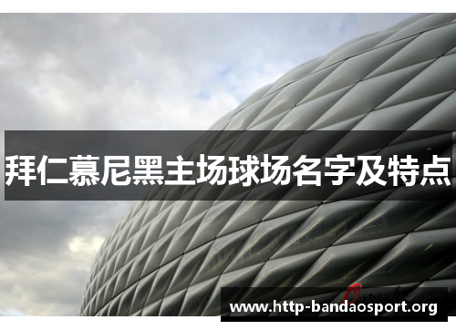 拜仁慕尼黑主场球场名字及特点 拜仁慕尼黑主场球场名字及特点