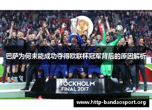 巴萨为何未能成功夺得欧联杯冠军背后的原因解析 巴萨为何未能成功夺得欧联杯冠军背后的原因解析