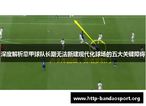 深度解析意甲球队长期无法新建现代化球场的五大关键障碍